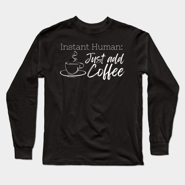 Instant Human: Just Add Coffee Long Sleeve T-Shirt by 211NewMedia